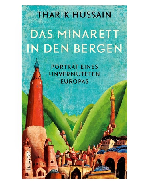 Das Minarett in den Bergen - Porträt eines unvermuteten Europas